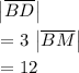\begin{aligned}&\left|\overline{BD}\right|\\ &= 3\, \left|\overline{BM}\right| \\ &= 12\end{aligned}