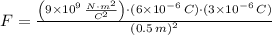 F = \frac{\left(9\times 10^{9}\,\frac{N\cdot m^{2}}{C^{2}} \right)\cdot (6\times 10^{-6}\,C)\cdot (3\times 10^{-6}\,C)}{(0.5\,m)^{2}}