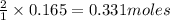 \frac{2}{1}\times 0.165=0.331moles
