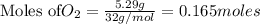 \text{Moles of} O_2=\frac{5.29g}{32g/mol}=0.165moles