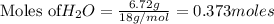\text{Moles of} H_2O=\frac{6.72g}{18g/mol}=0.373moles