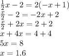 \frac{1}{2}x - 2 = 2(-x + 1)\\\frac{x}{2} - 2 = -2x + 2\\\frac{x}{2} + 2x = 2 + 2\\x + 4x = 4 + 4\\5x = 8\\x = 1.6