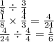 \frac{1}{8}  \div  \frac{3}{4}  \\  \frac{1}{8}  \times  \frac{4}{3}  =  \frac{4}{24}  \\  \frac{4}{24}   \div  \frac{4}{4}   =  \frac{1}{6}
