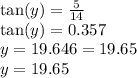 \tan(y)  =  \frac{5}{14}  \\  \tan(y)  = 0.357 \\ y = 19.646 =  19.65 \\ y = 19.65