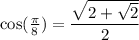 \rm cos(\frac{\pi}{8})=\dfrac{\sqrt{2+\sqrt{2}} }{2 }