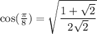 \rm cos(\frac{\pi}{8})=\sqrt{\dfrac{1+\sqrt{2} }{2\sqrt{2} }