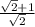 \frac{\sqrt{2}+1}{\sqrt{2}}