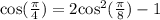 \rm cos(\frac{\pi}{4}) = 2 cos^2(\frac{\pi}{8})-1