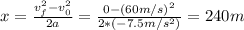 x = \frac{v_{f}^{2} - v_{0}^{2}}{2a} = \frac{0 - (60 m/s)^{2}}{2*(-7.5 m/s^{2})} = 240 m