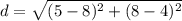 d=\sqrt{(5-8)^{2}+(8-4)^{2}}