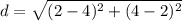 d=\sqrt{(2-4)^{2}+(4-2)^{2}}