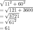 \sqrt{ {11}^{2} +  {60}^{2}  }   \\ =  \sqrt{121 + 3600}  \\  =  \sqrt{3721}  \\  =  \sqrt{ {61}^{2} }  \\ =  61