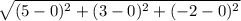  \sqrt{(5-0)^2+(3-0)^2+(-2-0)^2} \\ 