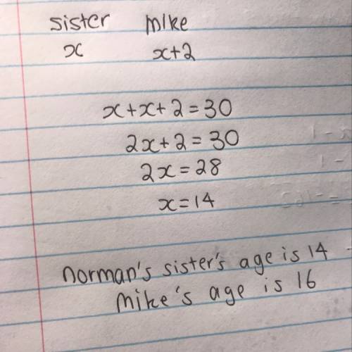 Norman decided to let the sister's age be x, and mike's age be x+2. he then write the equation x+x+2