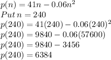 p(n)=41n-0.06n^2\\Put\:n=240\\p(240)=41(240)-0.06(240)^2\\p(240)=9840-0.06(57600)\\p(240)=9840-3456\\p(240)=6384