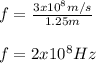 f=\frac{3x10^8m/s}{1.25m } \\\\f=2x10^8Hz