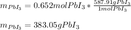 m_{PbI_3}=0.652molPbI_3*\frac{587.91gPbI_3}{1molPbI_3} \\\\m_{PbI_3}=383.05gPbI_3