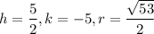 h=\dfrac{5}{2},k=-5,r=\dfrac{\sqrt{53}}{2}