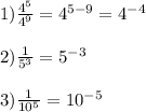 1) \frac{4^{5}}{4^{9}}=4^{5-9}=4^{-4}\\\\2)\frac{1}{5^{3}}=5^{-3}\\\\3)\frac{1}{10^{5}}=10^{-5}\\\\