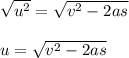 \sqrt{u^{2} } = \sqrt{v^{2}-2as } \\\\u = \sqrt{v^{2}-2as }