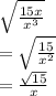 \sqrt{\frac{15x}{x^3}}\\= \sqrt{\frac{15}{x^2}}\\= \frac{\sqrt{15}}{x}\\