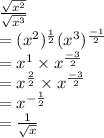 \frac{\sqrt{x^2}}{\sqrt{x^3}}\\= (x^2)^{\frac{1}{2} }(x^3)^{\frac{-1}{2} }\\= x^1 \times x^{\frac{-3}{2} }\\= x^{\frac{2}{2}} \times x^{\frac{-3}{2} }\\= x^{-\frac{1}{2}}\\= \frac{1}{\sqrt{x}}