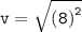 \tt{v =  \sqrt{( {8)}^{2} } }