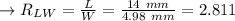 \to R_{LW}=\frac{L}{W} =\frac{14\ mm}{4.98 \ mm} = 2.811