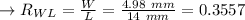 \to R_{WL}=\frac{W}{L}= \frac{4.98 \ mm}{14 \ mm} = 0.3557