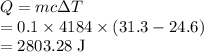 Q=mc\Delta T\\ =0.1\times 4184\times (31.3-24.6)\\ =2803.28\ \text{J}