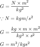G=\dfrac{N\times m^2}{kg^2}\\\\\because N=kgm/s^2\\\\G=\dfrac{kg\times m\times m^2}{kg^2\times s^2}\\\\G=m^3/kgs^2