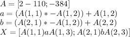 A=[2 -1 10;-3 8 4]\\a=(A(1,1)*-A(1,2))+A(1,2)\\b=(A(2,1)*-A(1,2))+A(2,2)\\X=[A(1,1) a A(1,3); A(2,1) b A(2,3)]\\