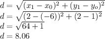 d=\sqrt{(x_{1}-x_{0})^{2} +(y_{1}-y_{o})^{2} }\\d=\sqrt{(2-(-6))^{2} +(2-1)^{2} }\\d=\sqrt{64+1}  \\d=8.06