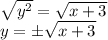 \sqrt{y^2}=\sqrt{x+3}\\y=\pm \sqrt{x+3}