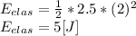 E_{elas}=\frac{1}{2} *2.5*(2)^{2}\\E_{elas}=5[J]