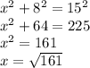 x^2 + 8^2 = 15^2\\x^2 + 64 = 225\\x^2 = 161\\x = \sqrt{161}