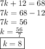 7k + 12 = 68 \\ 7k = 68 - 12 \\ 7k = 56 \\ k =  \frac{56}{7}  \\  \boxed{k = 8}