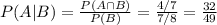  P(A|B)=\frac{P(A \cap B)}{P(B)} =\frac{4/7}{7/8} =\frac{32}{49}  