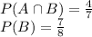  P(A\cap B)=\frac{4}{7} \\ P(B)=\frac{7}{8}  