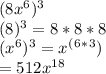 (8x^6)^3\\(8)^3 = 8 * 8 * 8\\(x^6)^3 = x^(^6^*^3)\\= 512x^1^8