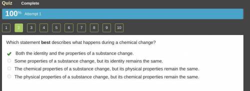 Which statement best describes what happens during a chemical change?

Both the identity and the pro