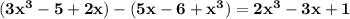 \bold{(3x^3-5+2x)-(5x-6+x^3)=2x^3-3x+1}