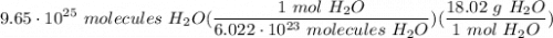 \displaystyle 9.65 \cdot 10^{25} \ molecules \ H_2O(\frac{1 \ mol \ H_2O}{6.022 \cdot 10^{23} \ molecules \ H_2O})(\frac{18.02 \ g \ H_2O}{1 \ mol \ H_2O})