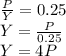 \frac{P}{Y} = 0.25\\Y = \frac{P}{0.25} \\Y = 4P