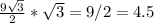 \frac{9\sqrt{3} }{2} *\sqrt{3} = 9/2=4.5