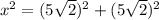 {x}^{2}  =  ({5 \sqrt{2} })^{2}  +({5 \sqrt{2} })^{2}