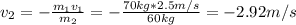 v_{2} = -\frac{m_{1}v_{1}}{m_{2}} = -\frac{70 kg*2.5 m/s}{60 kg} = -2.92 m/s
