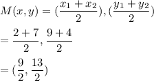 M(x,y)=(\dfrac{x_1+x_2}{2}),(\dfrac{y_1+y_2}{2})\\\\=\dfrac{2+7}{2}, \dfrac{9+4}{2}\\\\=(\dfrac{9}{2}, \dfrac{13}{2})