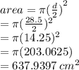 area = \pi { (\frac{d}{2}) }^{2}  \\  = \pi( \frac{28.5}{2} )^{2}  \\  = \pi(14.25)^{2}  \\  = \pi(203.0625) \\  = 637.9397 \:  {cm}^{2}