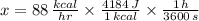 x = 88\,\frac{kcal}{hr}\times \frac{4184\,J}{1\,kcal}\times \frac{1\,h}{3600\,s}